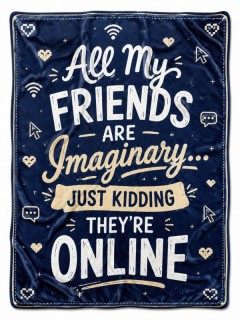 All My Friends Are Imaginary Just Kidding They're Online Funny Fleece Blanket